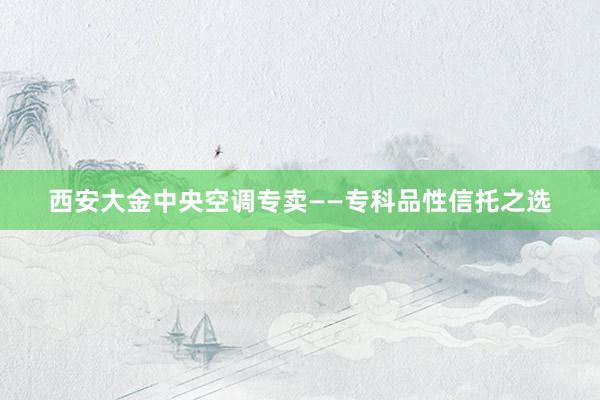 西安大金中央空调专卖——专科品性信托之选